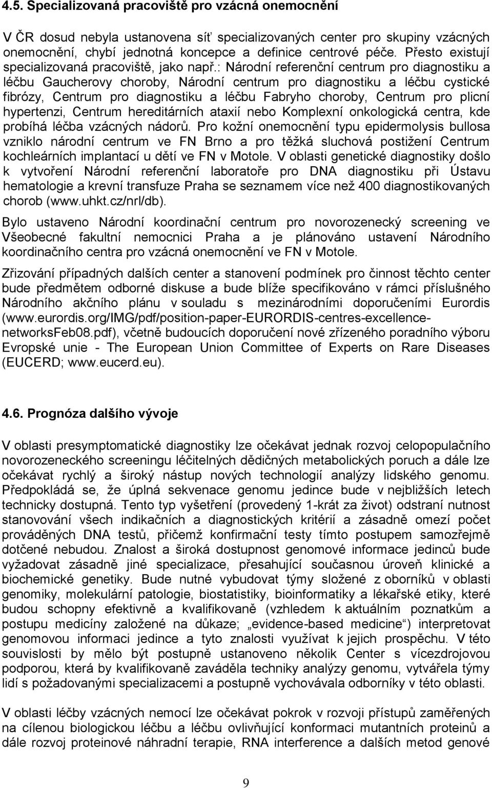 : Národní referenční centrum pro diagnostiku a léčbu Gaucherovy choroby, Národní centrum pro diagnostiku a léčbu cystické fibrózy, Centrum pro diagnostiku a léčbu Fabryho choroby, Centrum pro plicní