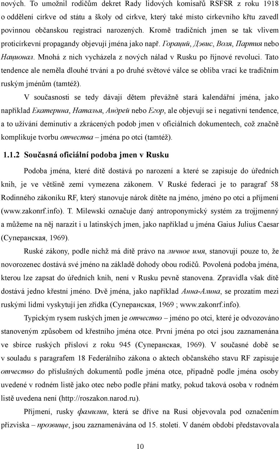 Kromě tradičních jmen se tak vlivem proticírkevní propagandy objevují jména jako např. Гораций, Дэвис, Воля, Партия nebo Национал. Mnohá z nich vycházela z nových nálad v Rusku po říjnové revoluci.