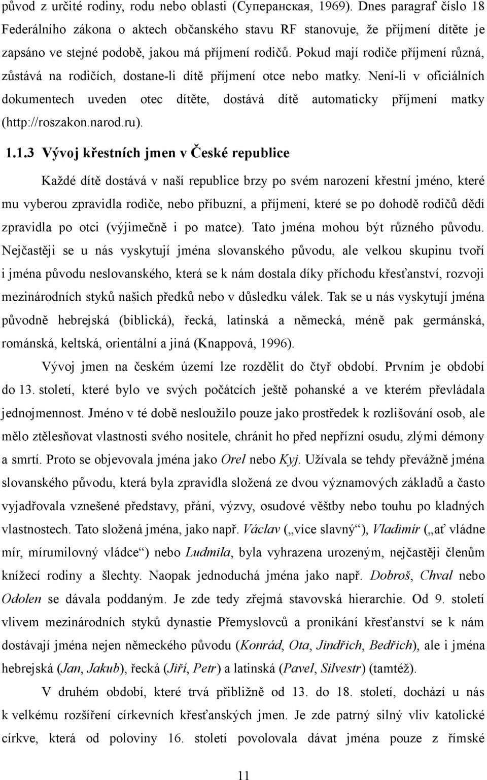 Pokud mají rodiče příjmení různá, zůstává na rodičích, dostane-li dítě příjmení otce nebo matky.