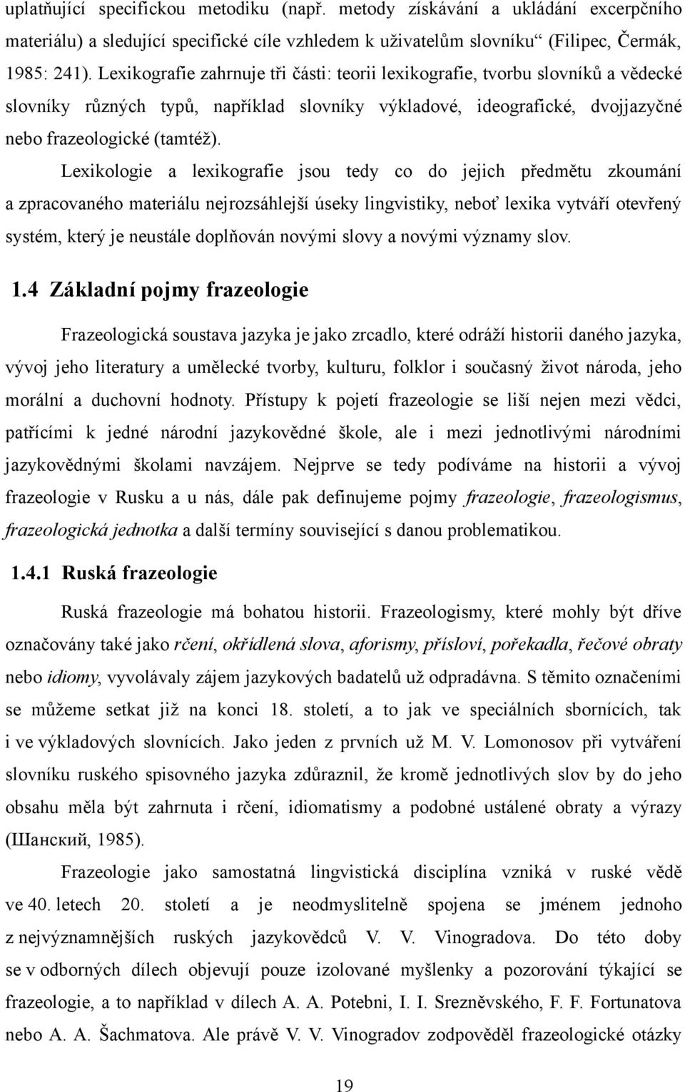 Lexikologie a lexikografie jsou tedy co do jejich předmětu zkoumání a zpracovaného materiálu nejrozsáhlejší úseky lingvistiky, neboť lexika vytváří otevřený systém, který je neustále doplňován novými