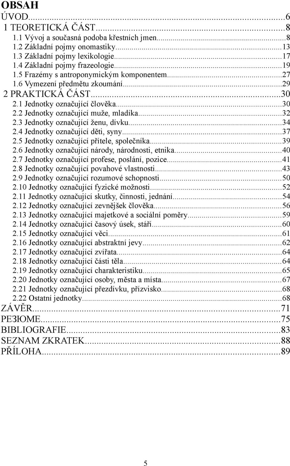 3 Jednotky označující ženu, dívku...34 2.4 Jednotky označující děti, syny...37 2.5 Jednotky označující přítele, společníka...39 2.6 Jednotky označující národy, národnosti, etnika...4 2.7 Jednotky označující profese, poslání, pozice.