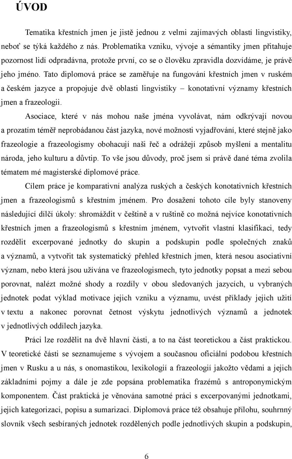 Tato diplomová práce se zaměřuje na fungování křestních jmen v ruském a českém jazyce a propojuje dvě oblasti lingvistiky konotativní významy křestních jmen a frazeologii.