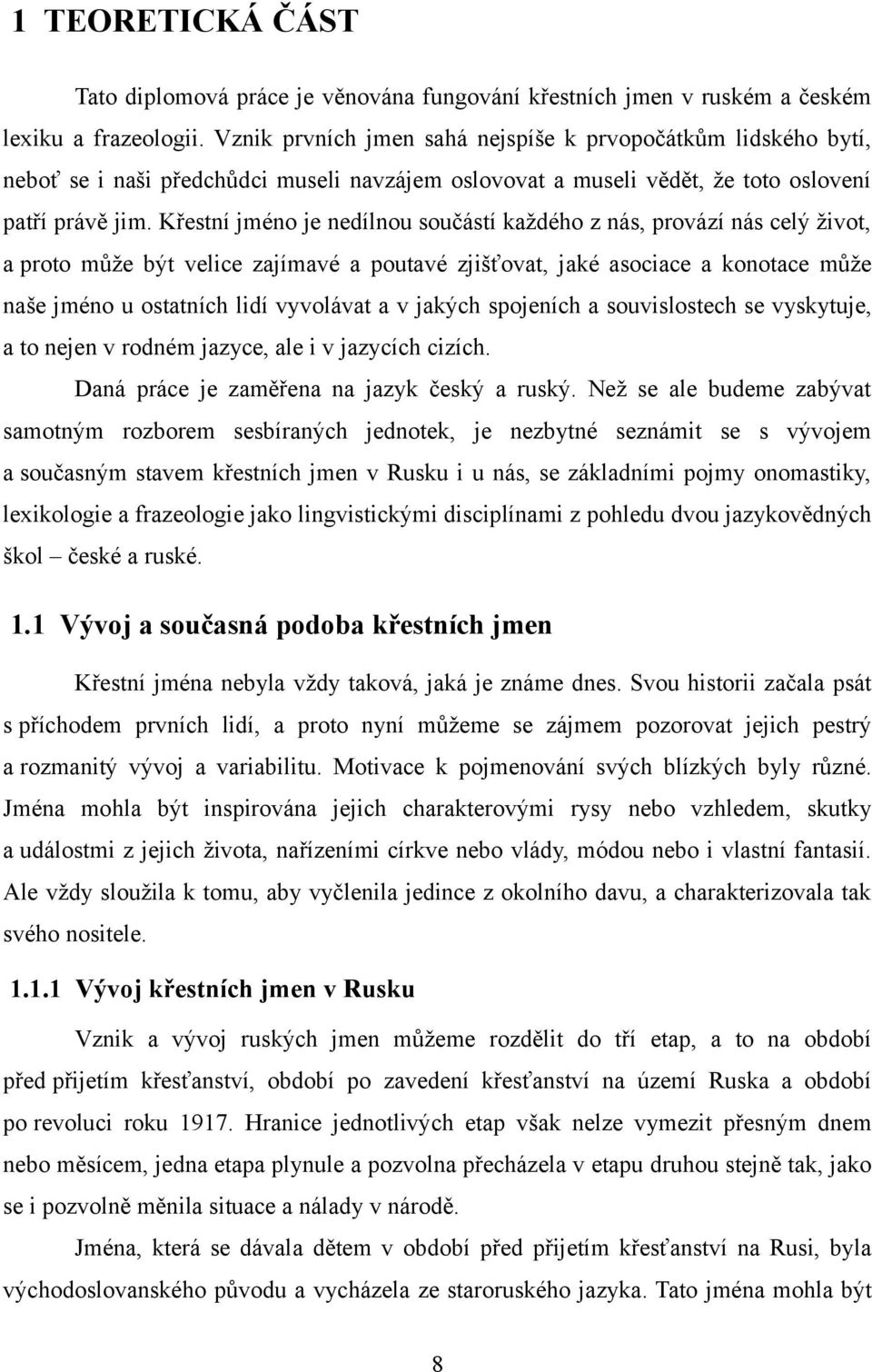 Křestní jméno je nedílnou součástí každého z nás, provází nás celý život, a proto může být velice zajímavé a poutavé zjišťovat, jaké asociace a konotace může naše jméno u ostatních lidí vyvolávat a v