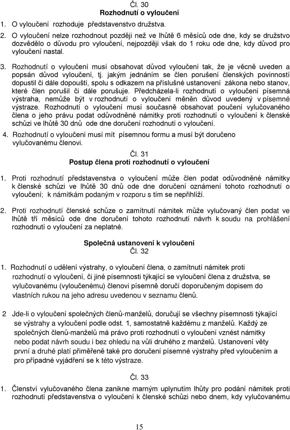 Rozhodnutí o vyloučení musí obsahovat důvod vyloučení tak, že je věcně uveden a popsán důvod vyloučení, tj.