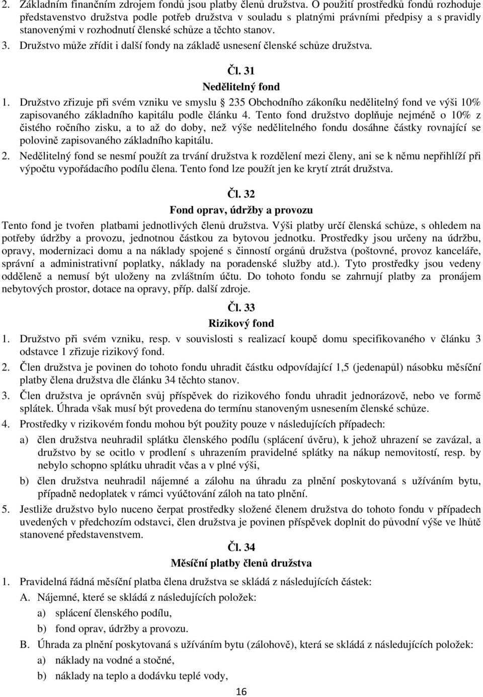 Družstvo může zřídit i další fondy na základě usnesení členské schůze družstva. Čl. 31 Nedělitelný fond 1.