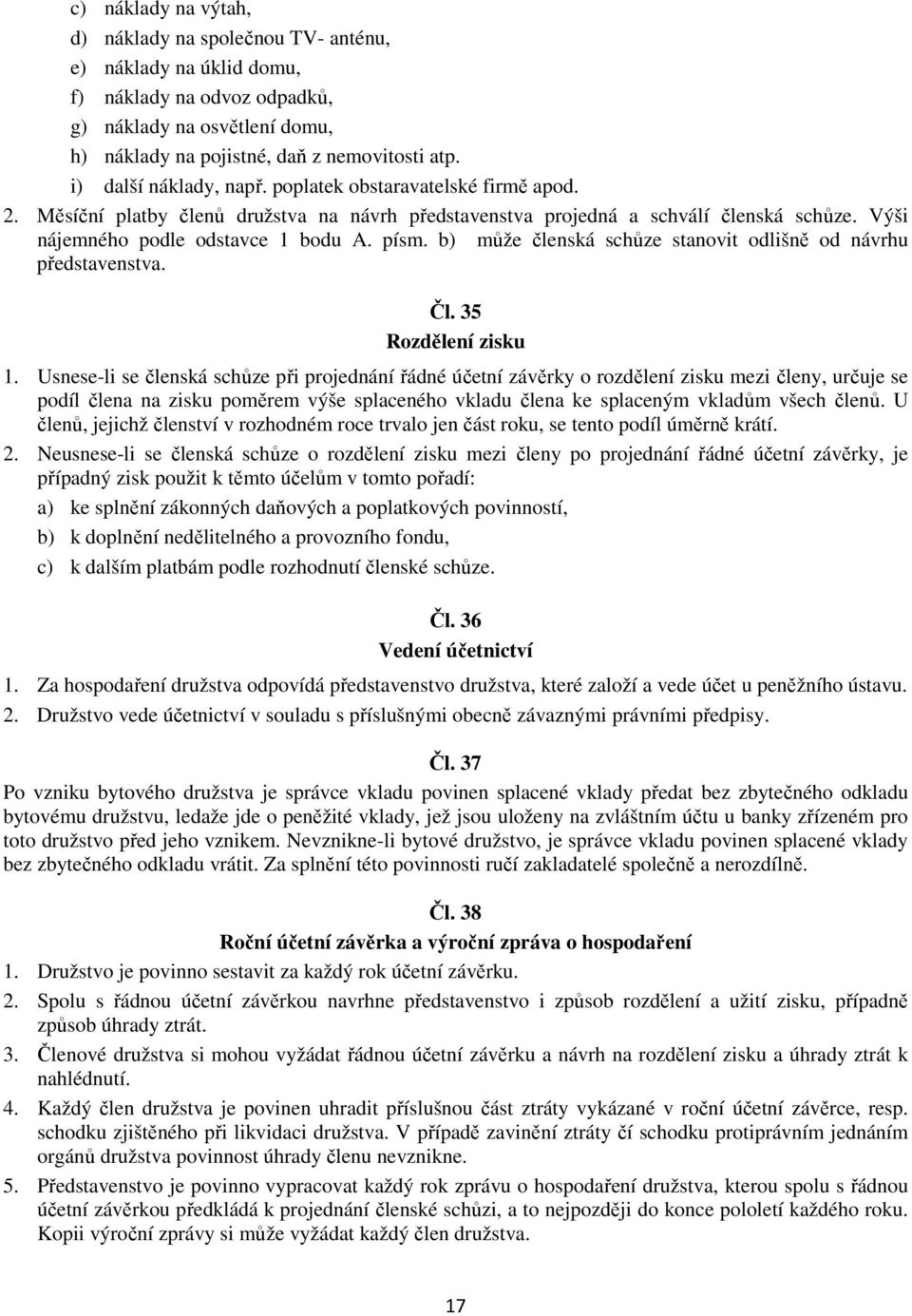 b) může členská schůze stanovit odlišně od návrhu představenstva. Čl. 35 Rozdělení zisku 1.