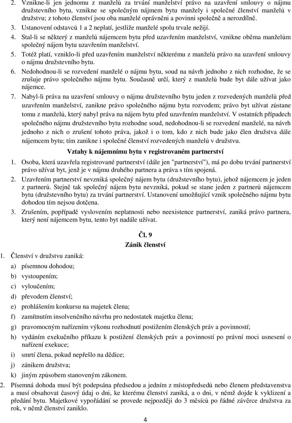 Stal-li se některý z manželů nájemcem bytu před uzavřením manželství, vznikne oběma manželům společný nájem bytu uzavřením manželství. 5.