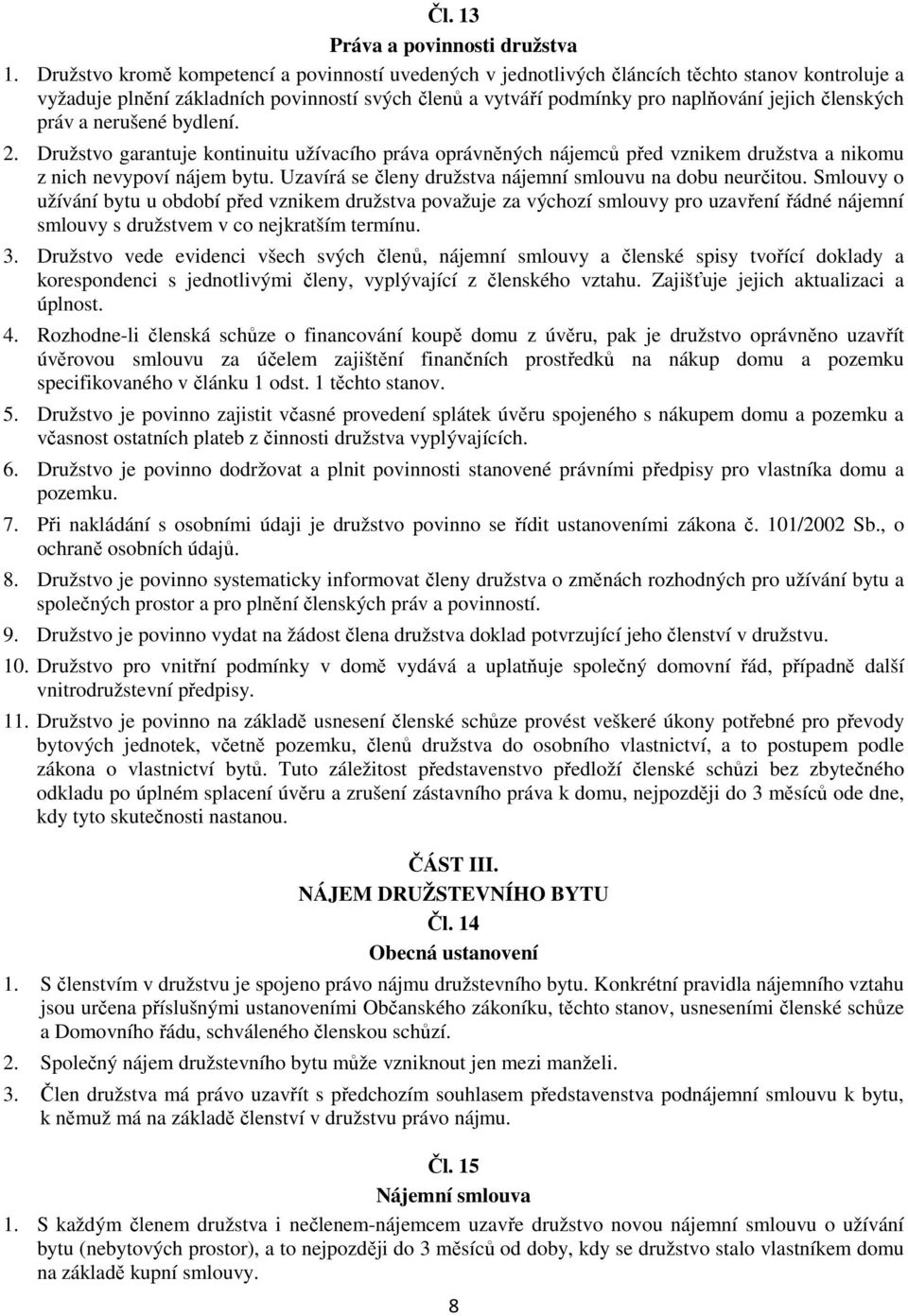 členských práv a nerušené bydlení. 2. Družstvo garantuje kontinuitu užívacího práva oprávněných nájemců před vznikem družstva a nikomu z nich nevypoví nájem bytu.