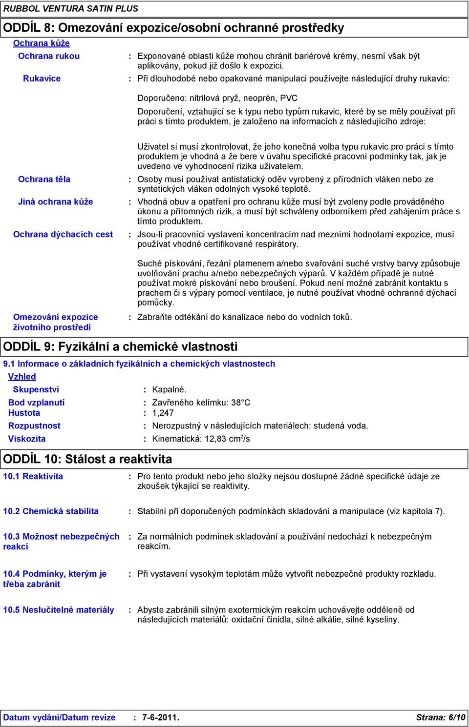 při práci s tímto produktem, je založeno na informacích z následujícího zdroje Ochrana těla Jiná ochrana kůže Ochrana dýchacích cest Uživatel si musí zkontrolovat, že jeho konečná volba typu rukavic