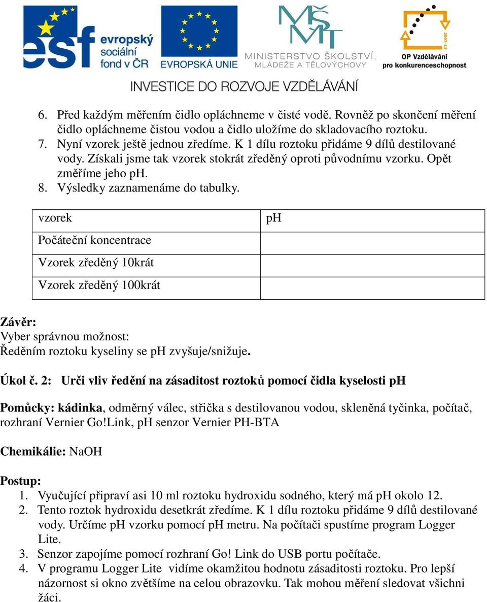 vzorek Počáteční koncentrace Vzorek zředěný 10krát Vzorek zředěný 100krát ph Závěr: Vyber správnou možnost: Ředěním roztoku kyseliny se ph zvyšuje/snižuje. Úkol č.