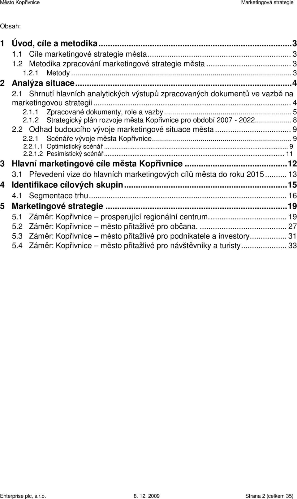 .. 8 2.2 Odhad budoucího vývoje marketingové situace města... 9 2.2.1 Scénáře vývoje města Kopřivnice... 9 2.2.1.1 Optimistický scénář... 9 2.2.1.2 Pesimistický scénář.