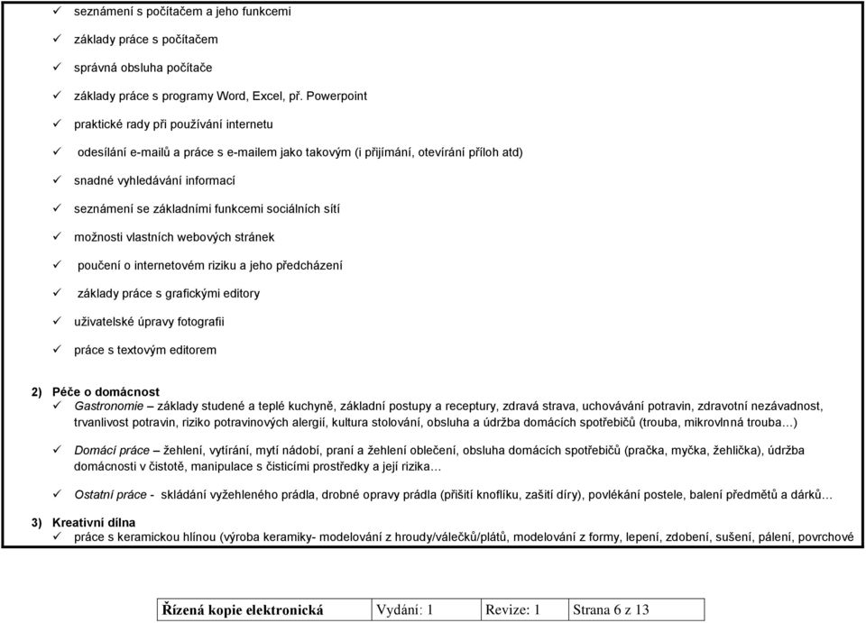 sociálních sítí možnosti vlastních webových stránek poučení o internetovém riziku a jeho předcházení základy práce s grafickými editory uživatelské úpravy fotografii práce s textovým editorem 2) Péče