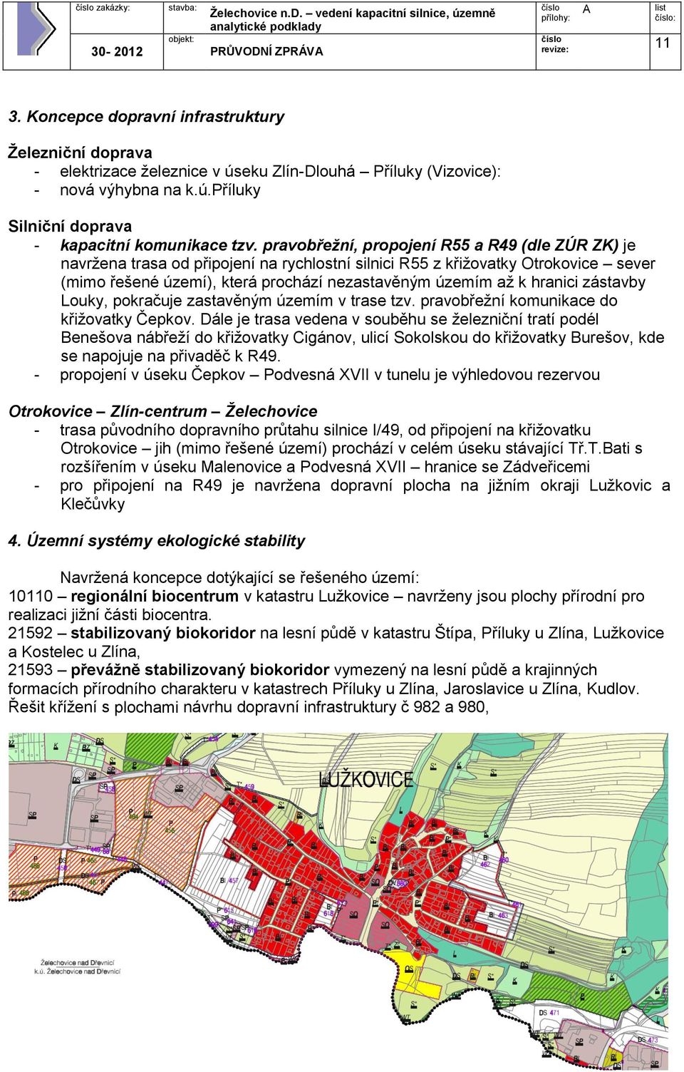 hranici zástavby Louky, pokračuje zastavěným územím v trase tzv. pravobřežní komunikace do křižovatky Čepkov.