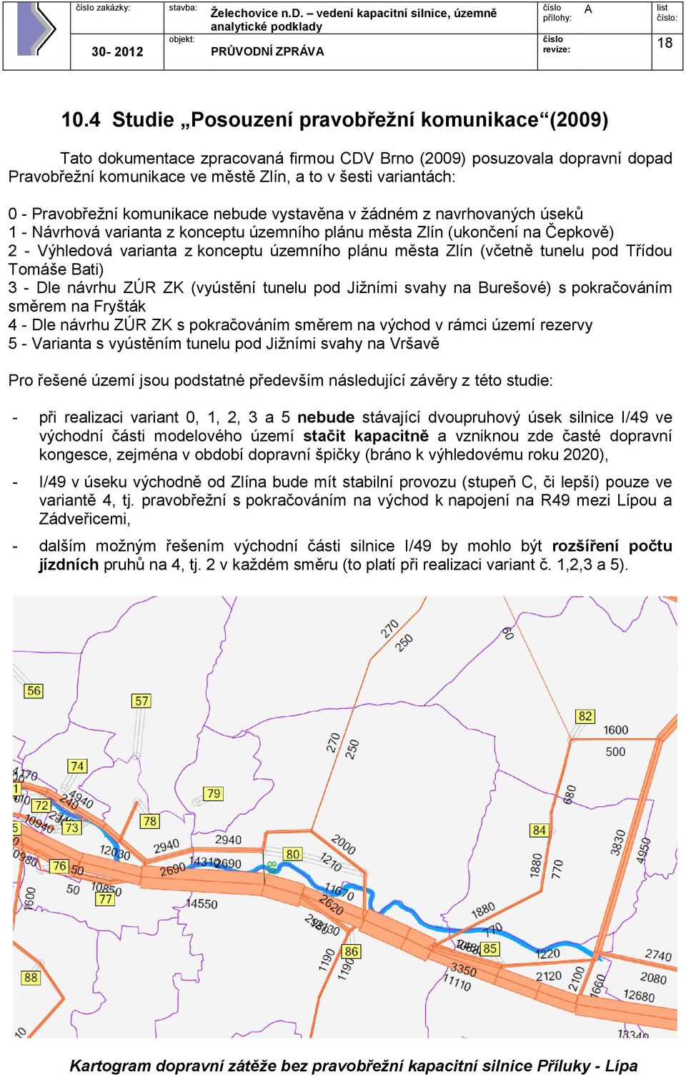 Pravobřežní komunikace nebude vystavěna v žádném z navrhovaných úseků 1 - Návrhová varianta z konceptu územního plánu města Zlín (ukončení na Čepkově) 2 - Výhledová varianta z konceptu územního plánu