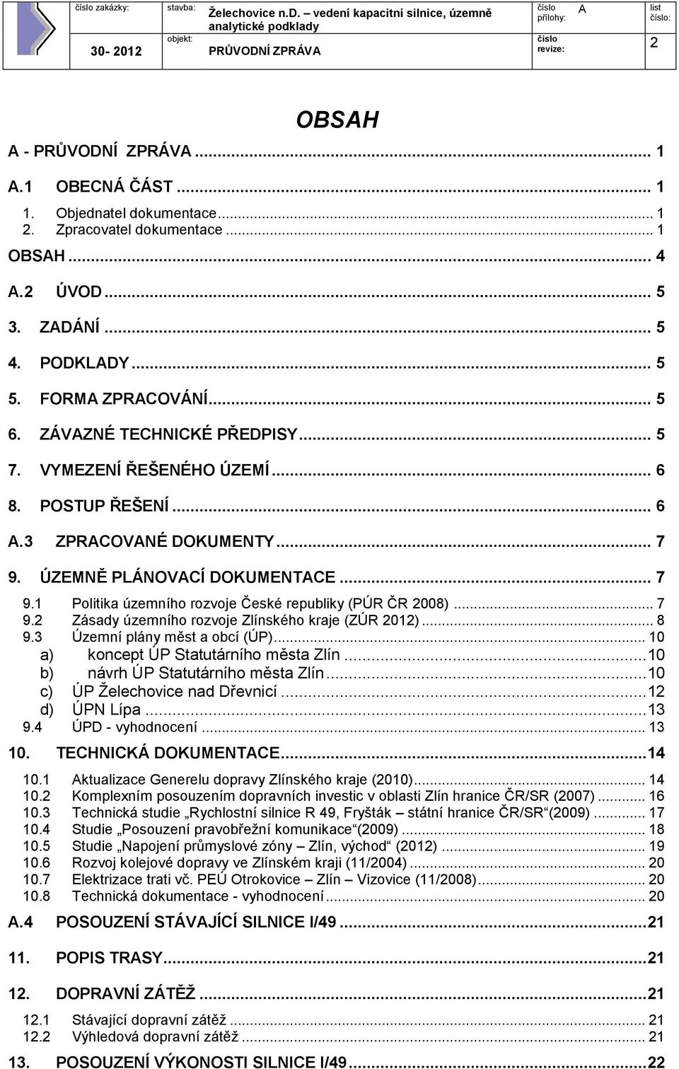 .. 7 9.2 Zásady územního rozvoje Zlínského kraje (ZÚR 2012)... 8 9.3 Územní plány měst a obcí (ÚP)... 10 a) koncept ÚP Statutárního města Zlín...10 b) návrh ÚP Statutárního města Zlín.