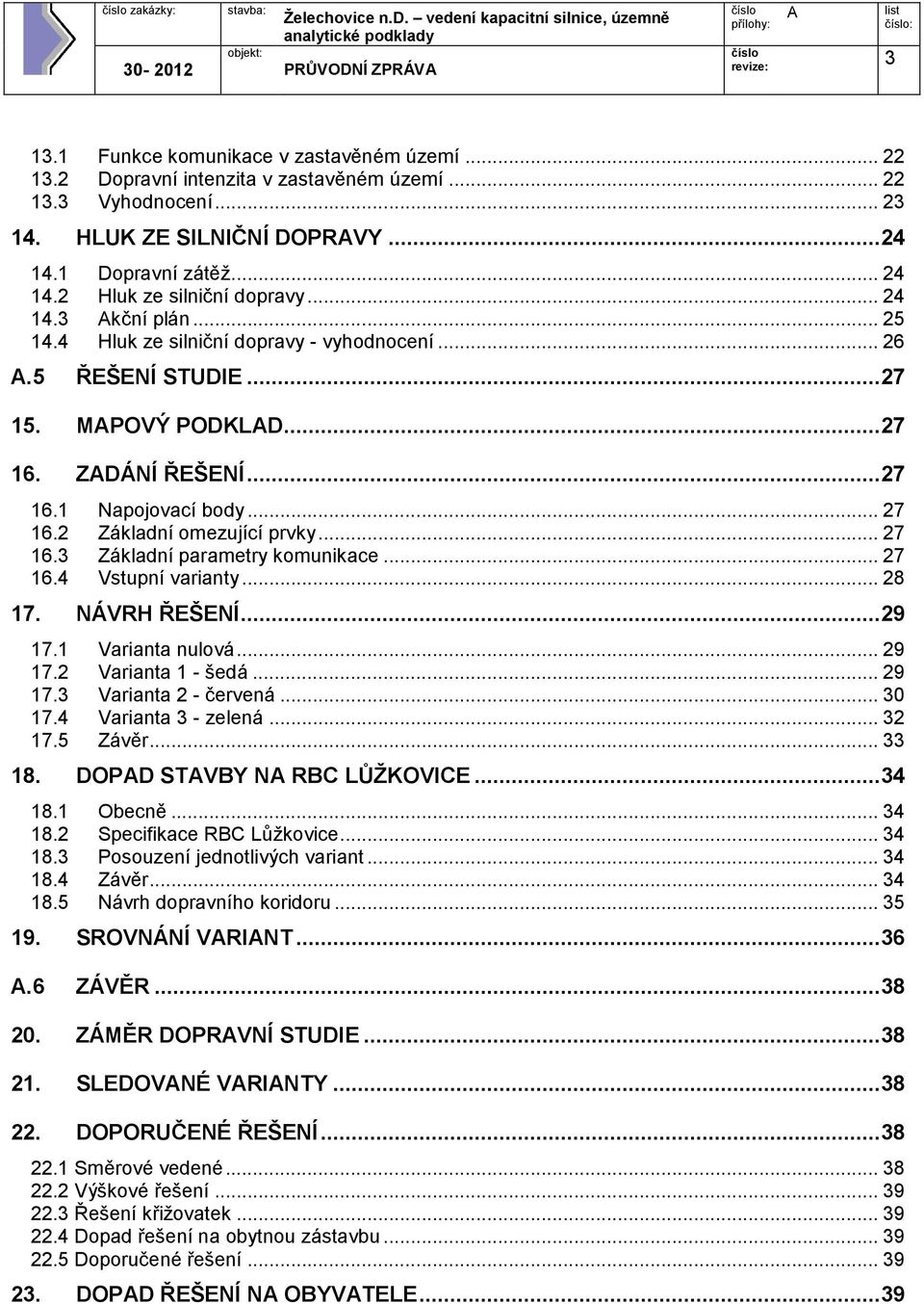 .. 27 16.2 Základní omezující prvky... 27 16.3 Základní parametry komunikace... 27 16.4 Vstupní varianty... 28 17. NÁVRH ŘEŠENÍ...29 17.1 Varianta nulová... 29 17.2 Varianta 1 - šedá... 29 17.3 Varianta 2 - červená.