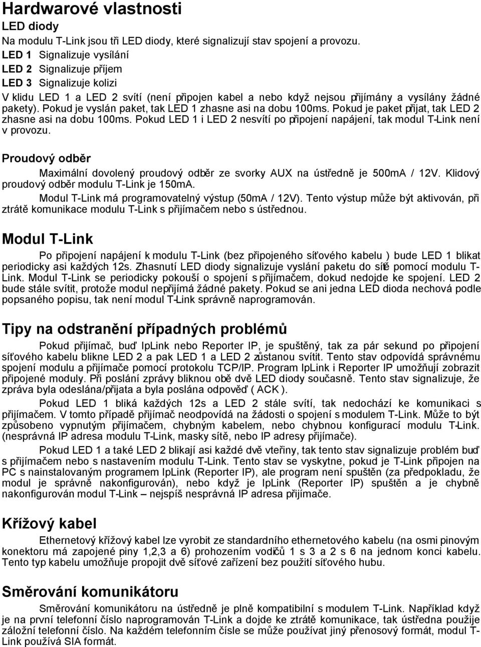 Pokud je vyslán paket, tak LED 1 zhasne asi na dobu 100ms. Pokud je paket přijat, tak LED 2 zhasne asi na dobu 100ms.