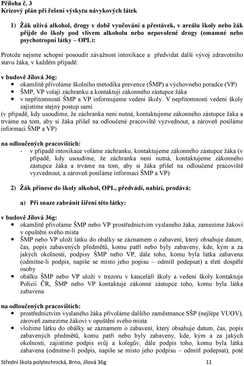nebo psychotropní látky OPL): Protože nejsme schopni posoudit závažnost intoxikace a předvídat další vývoj zdravotního stavu žáka, v každém případě: v budově Jílová 36g: okamžitě přivoláme školního