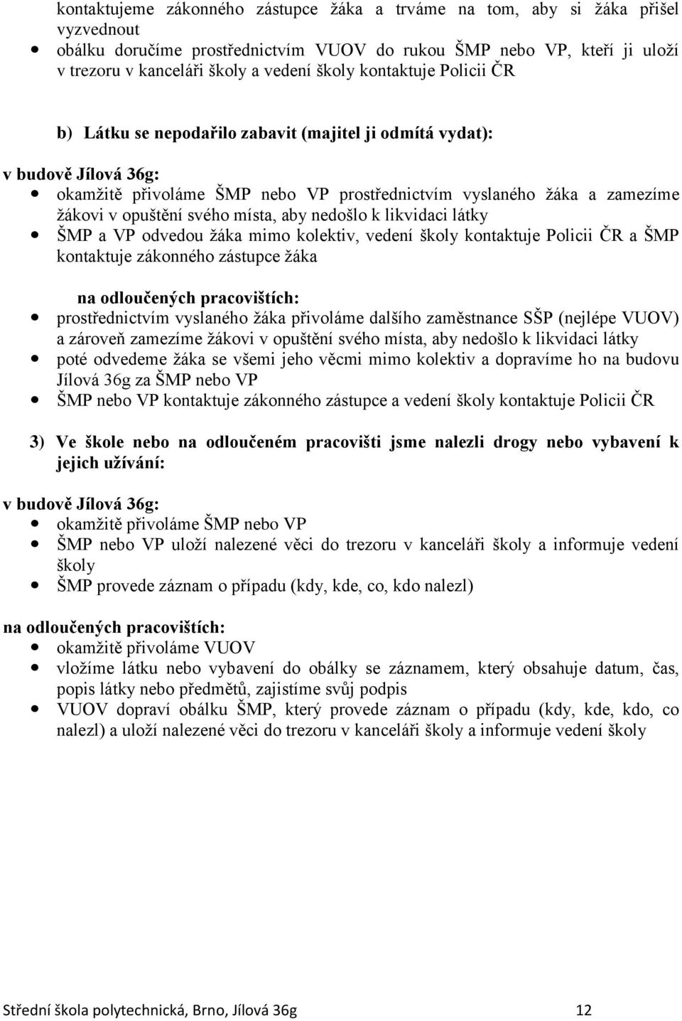 svého místa, aby nedošlo k likvidaci látky ŠMP a VP odvedou žáka mimo kolektiv, vedení školy kontaktuje Policii ČR a ŠMP kontaktuje zákonného zástupce žáka na odloučených pracovištích: