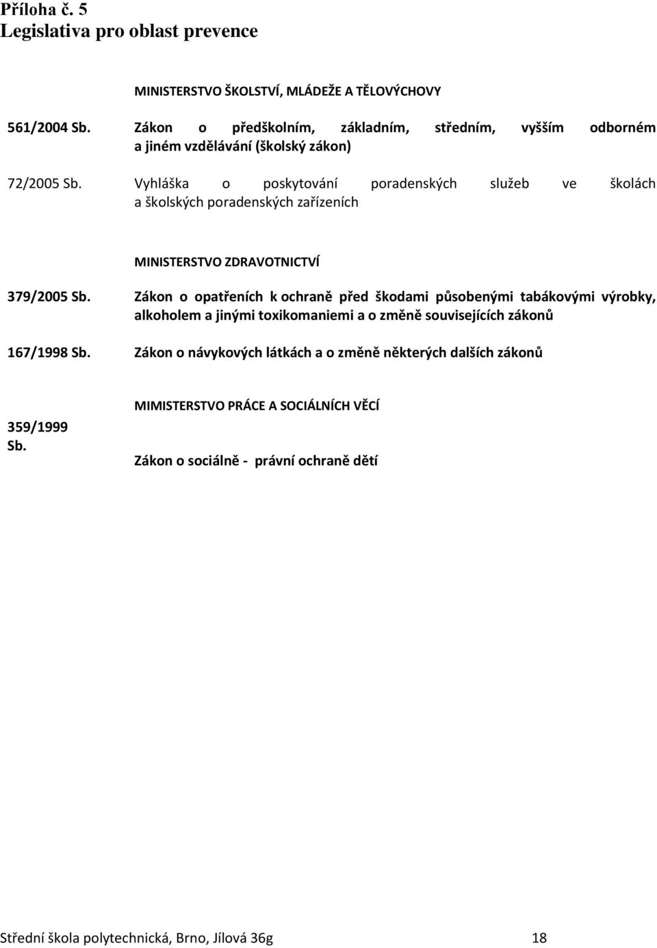 Vyhláška o poskytování poradenských služeb ve školách a školských poradenských zařízeních MINISTERSTVO ZDRAVOTNICTVÍ 379/2005 Sb.