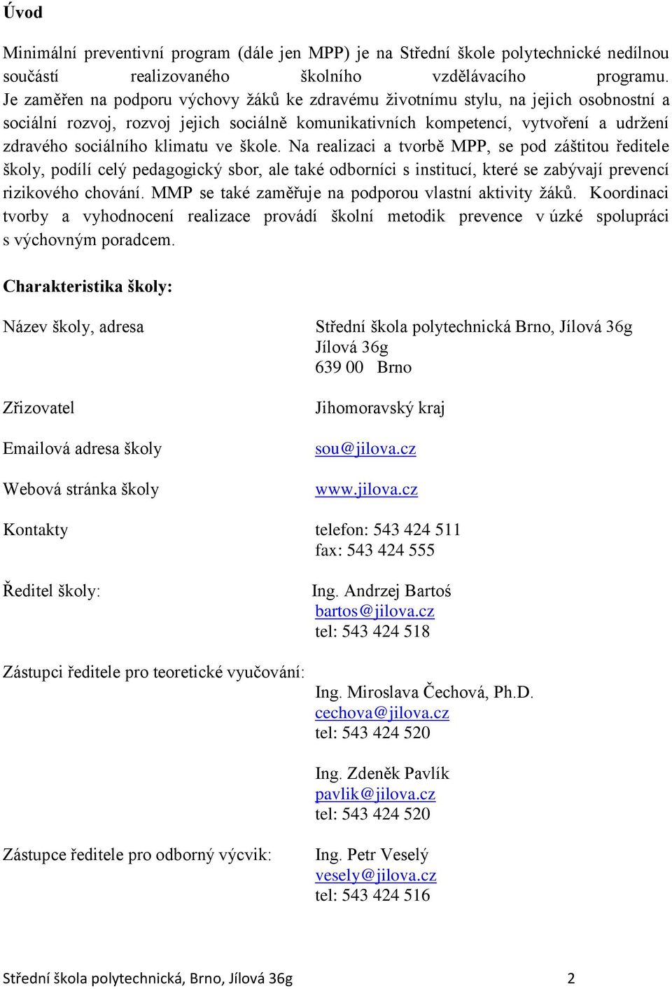 klimatu ve škole. Na realizaci a tvorbě MPP, se pod záštitou ředitele školy, podílí celý pedagogický sbor, ale také odborníci s institucí, které se zabývají prevencí rizikového chování.