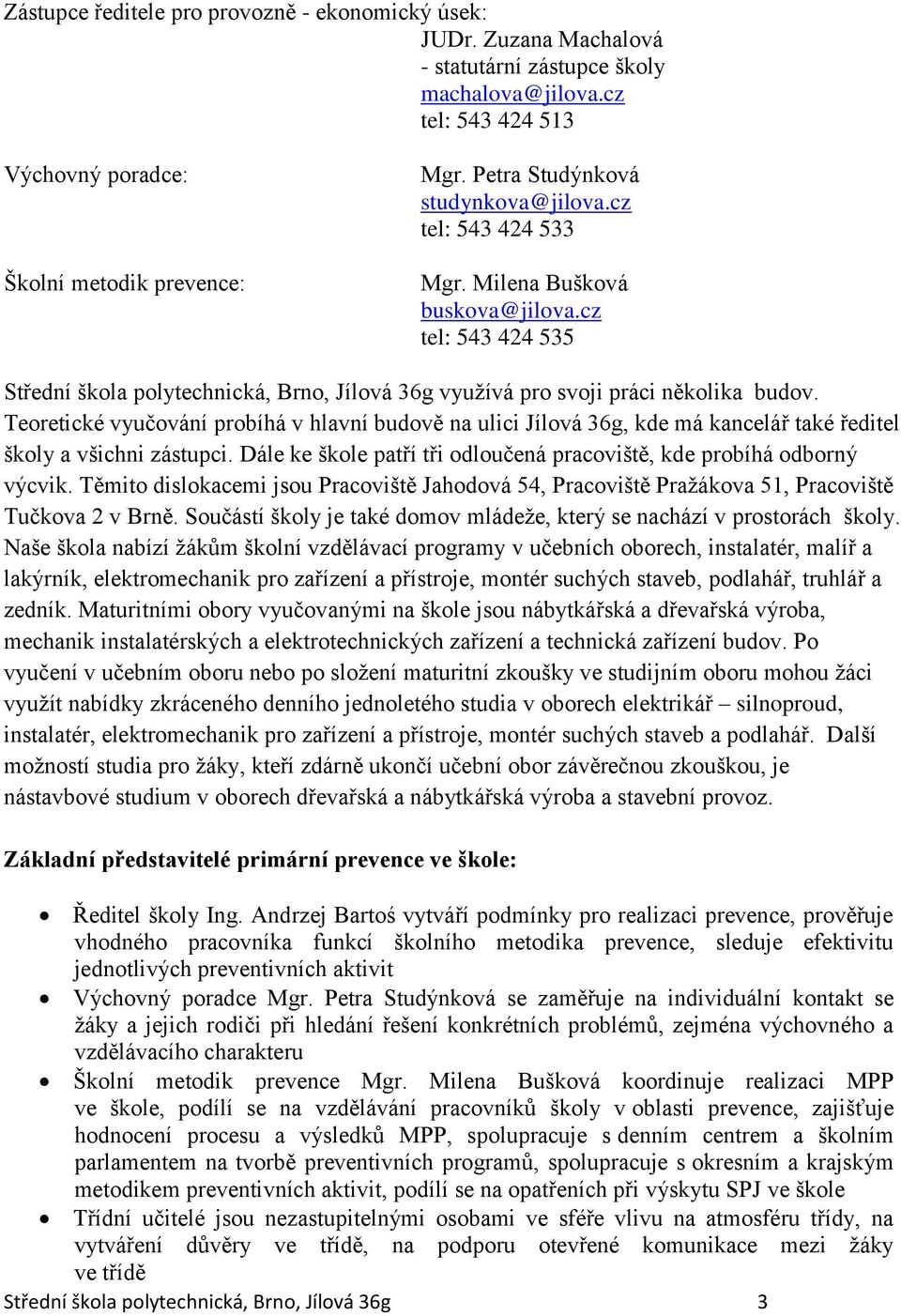 Teoretické vyučování probíhá v hlavní budově na ulici Jílová 36g, kde má kancelář také ředitel školy a všichni zástupci. Dále ke škole patří tři odloučená pracoviště, kde probíhá odborný výcvik.