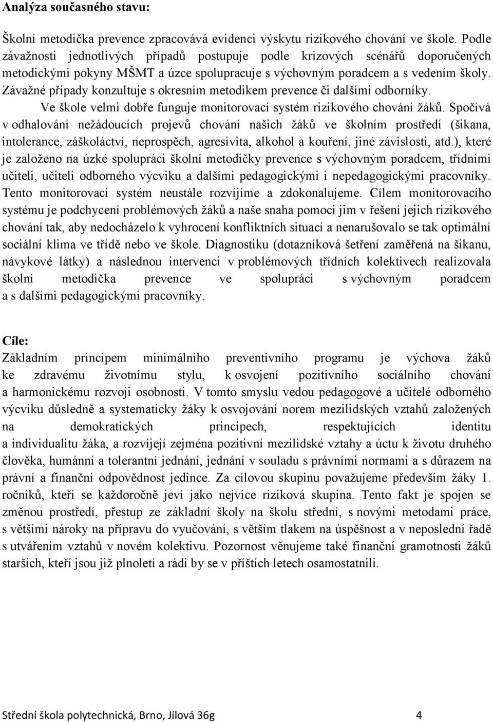 Závažné případy konzultuje s okresním metodikem prevence či dalšími odborníky. Ve škole velmi dobře funguje monitorovací systém rizikového chování žáků.