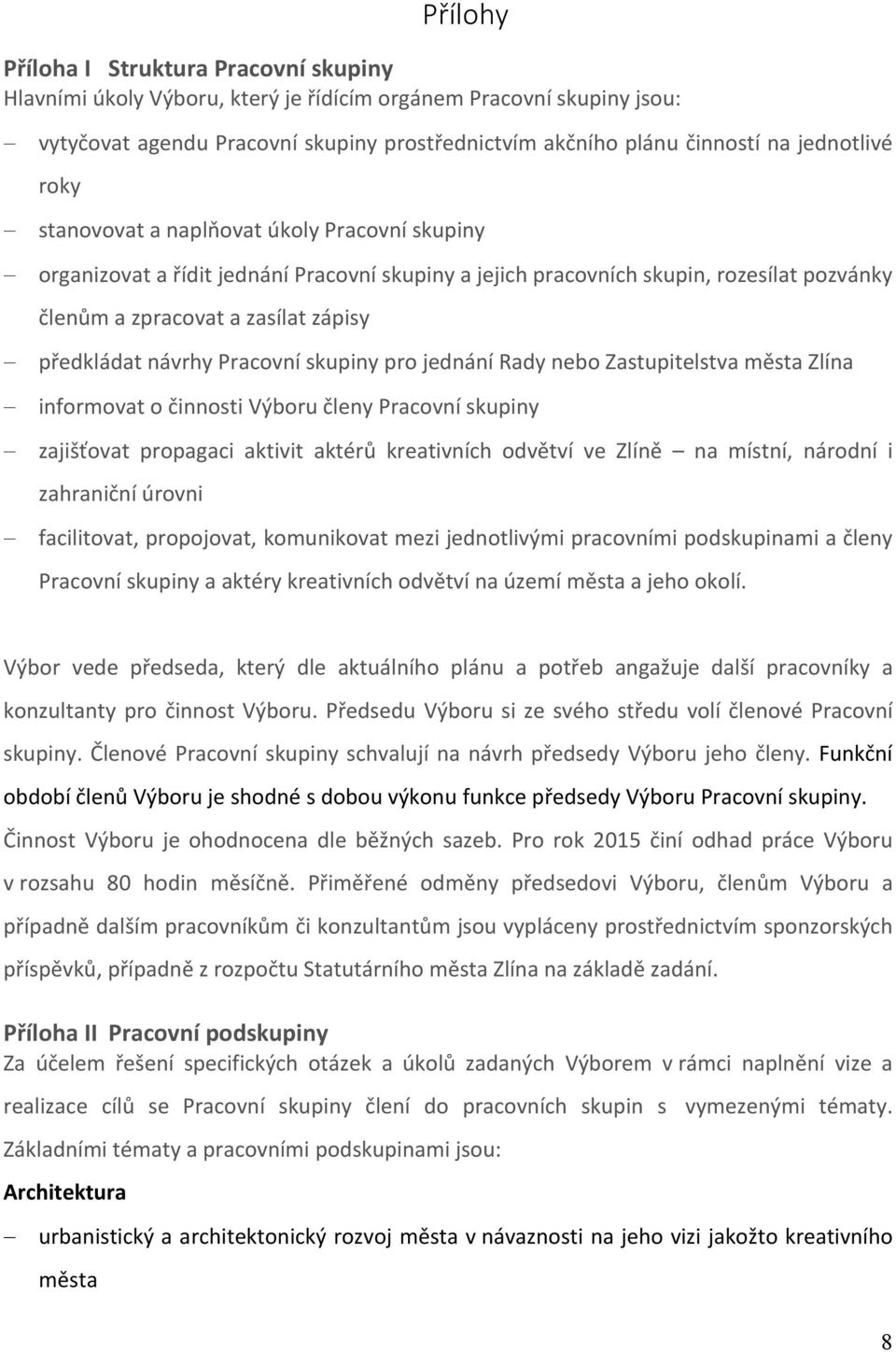 předkládat návrhy Pracovní skupiny pro jednání Rady nebo Zastupitelstva města Zlína informovat o činnosti Výboru členy Pracovní skupiny zajišťovat propagaci aktivit aktérů kreativních odvětví ve