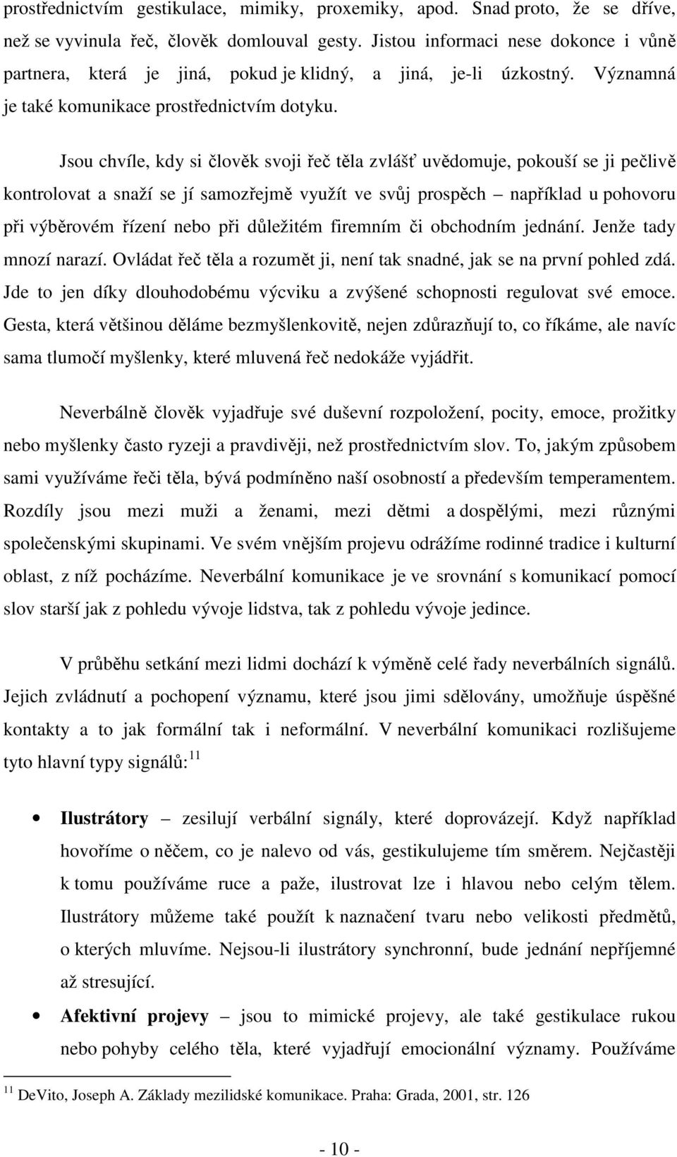 Jsou chvíle, kdy si člověk svoji řeč těla zvlášť uvědomuje, pokouší se ji pečlivě kontrolovat a snaží se jí samozřejmě využít ve svůj prospěch například u pohovoru při výběrovém řízení nebo při