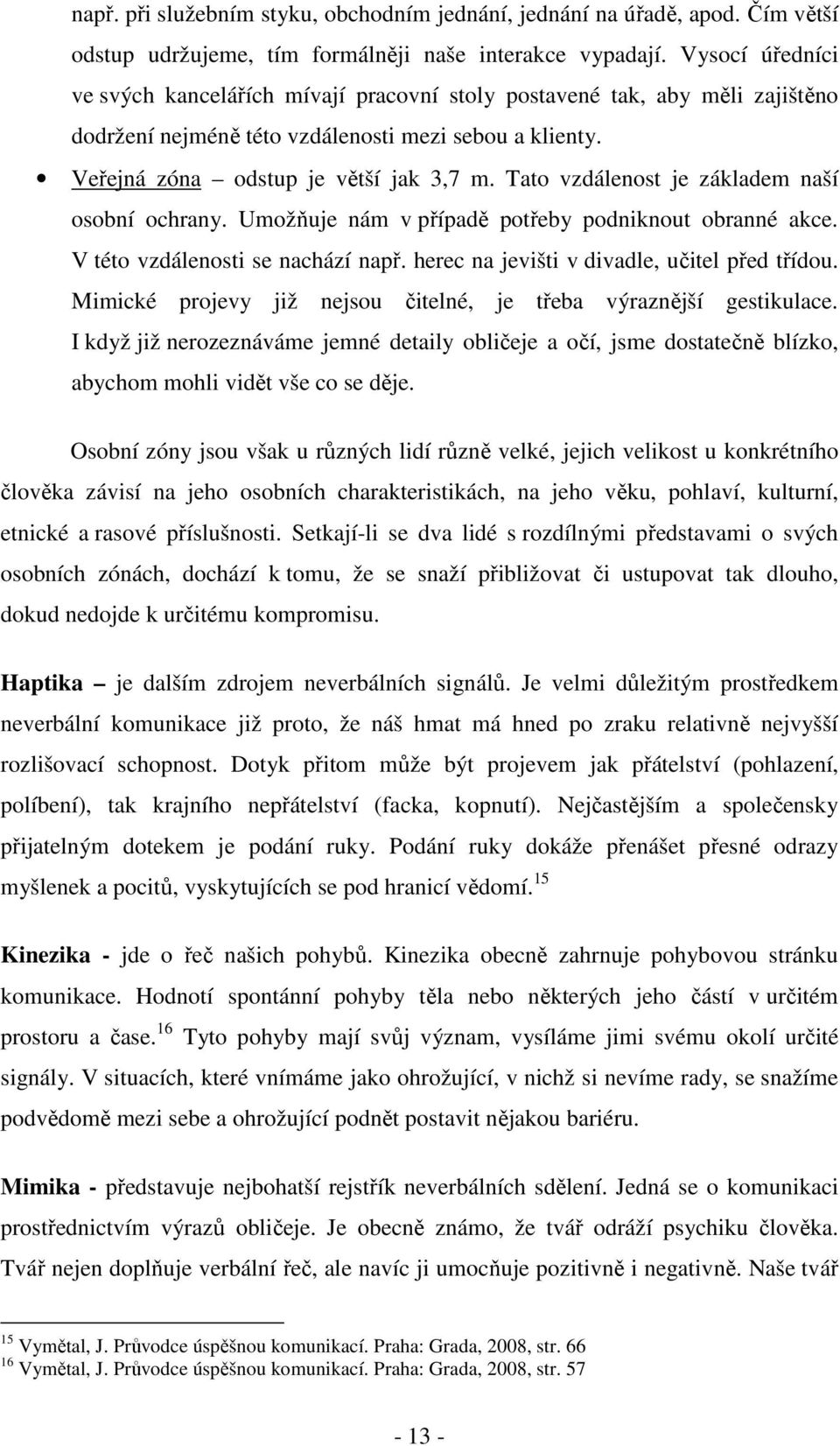 Tato vzdálenost je základem naší osobní ochrany. Umožňuje nám v případě potřeby podniknout obranné akce. V této vzdálenosti se nachází např. herec na jevišti v divadle, učitel před třídou.