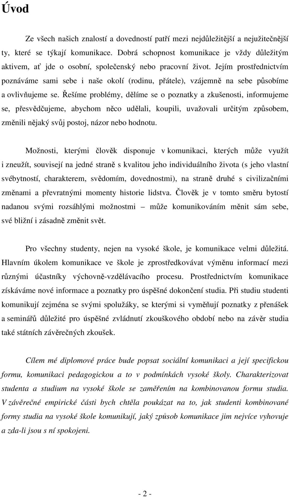 Jejím prostřednictvím poznáváme sami sebe i naše okolí (rodinu, přátele), vzájemně na sebe působíme a ovlivňujeme se.