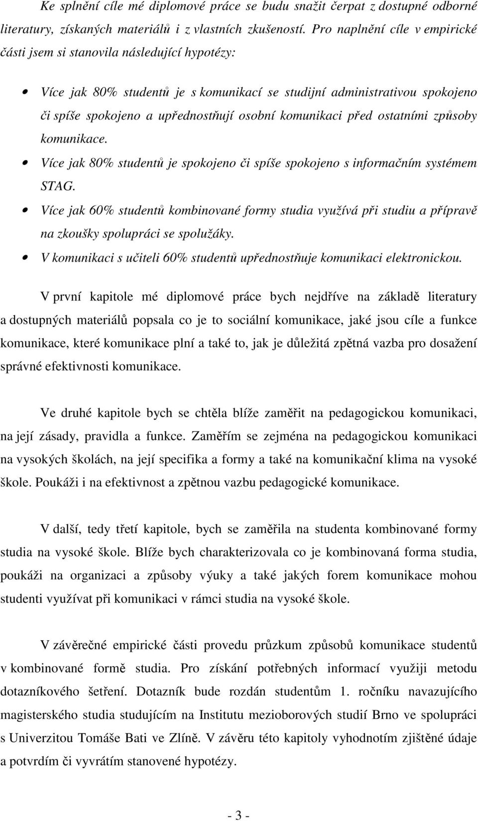 komunikaci před ostatními způsoby komunikace. Více jak 80% studentů je spokojeno či spíše spokojeno s informačním systémem STAG.