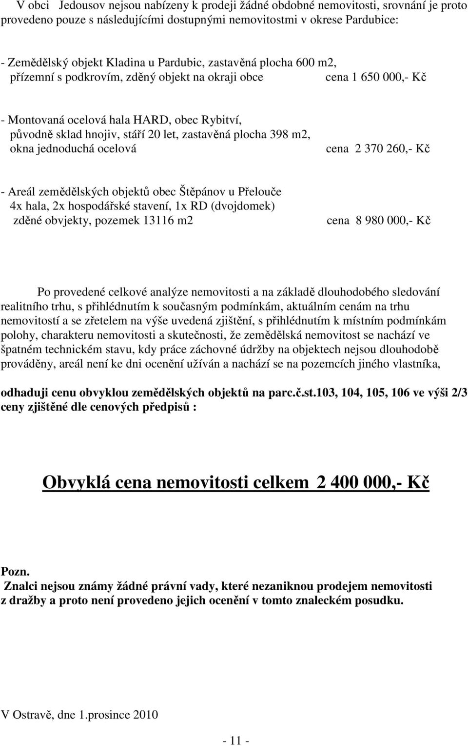 plocha 398 m2, okna jednoduchá ocelová cena 2 370 260,- Kč - Areál zemědělských objektů obec Štěpánov u Přelouče 4x hala, 2x hospodářské stavení, 1x RD (dvojdomek) zděné obvjekty, pozemek 13116 m2