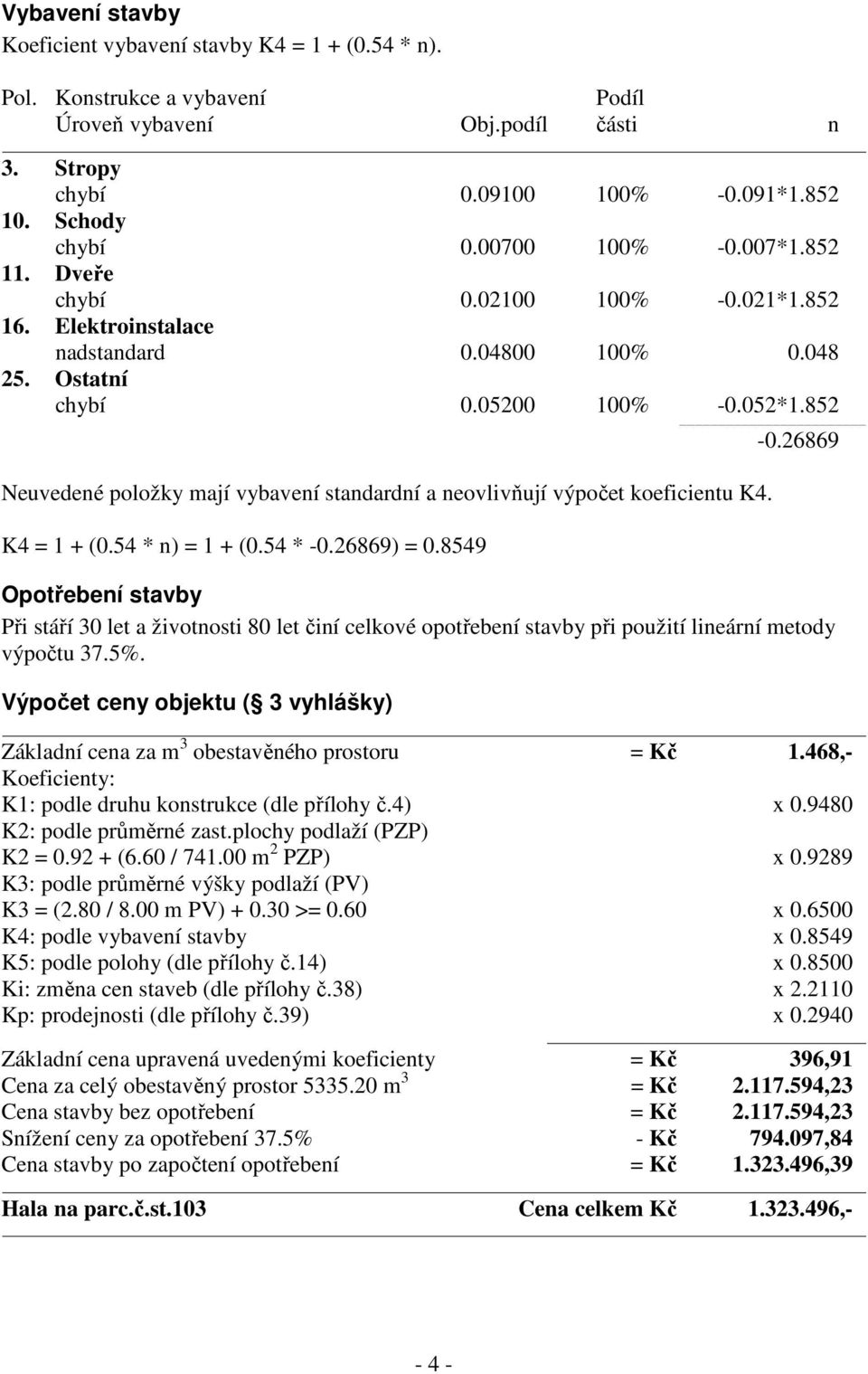 26869 Neuvedené položky mají vybavení standardní a neovlivňují výpočet koeficientu K4. K4 = 1 + (0.54 * n) = 1 + (0.54 * -0.26869) = 0.