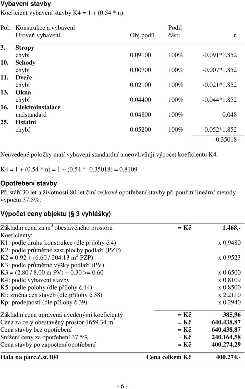 852-0.35018 Neuvedené položky mají vybavení standardní a neovlivňují výpočet koeficientu K4. K4 = 1 + (0.54 * n) = 1 + (0.54 * -0.35018) = 0.