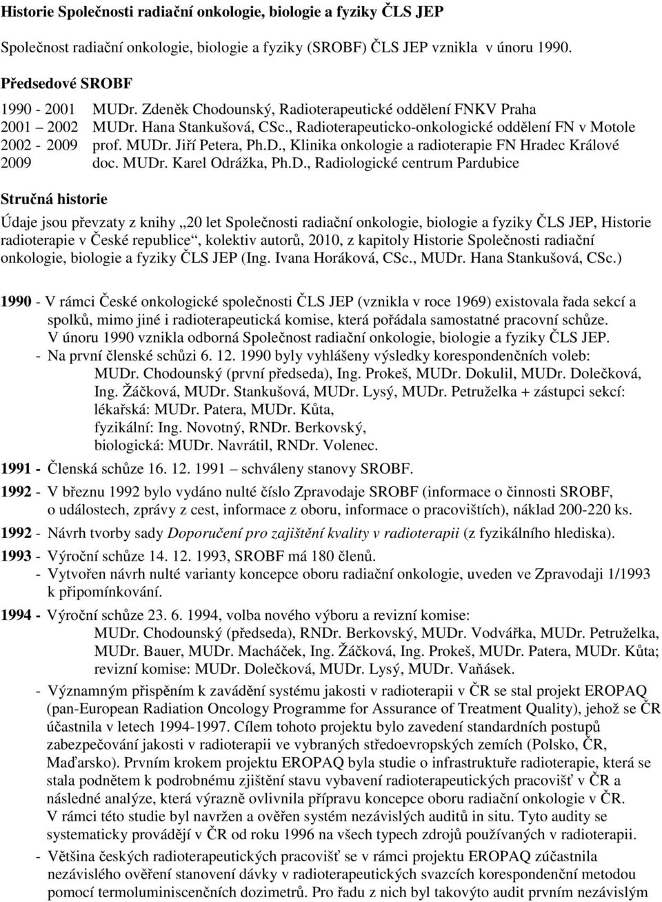 MUDr. Karel Odrážka, Ph.D., Radiologické centrum Pardubice Stručná historie Údaje jsou převzaty z knihy 20 let Společnosti radiační onkologie, biologie a fyziky ČLS JEP, Historie radioterapie v České