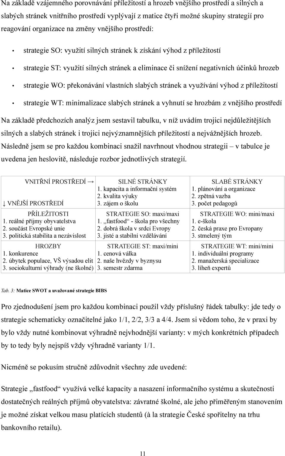 překonávání vlastních slabých stránek a využívání výhod z příležitostí strategie WT: minimalizace slabých stránek a vyhnutí se hrozbám z vnějšího prostředí Na základě předchozích analýz jsem sestavil