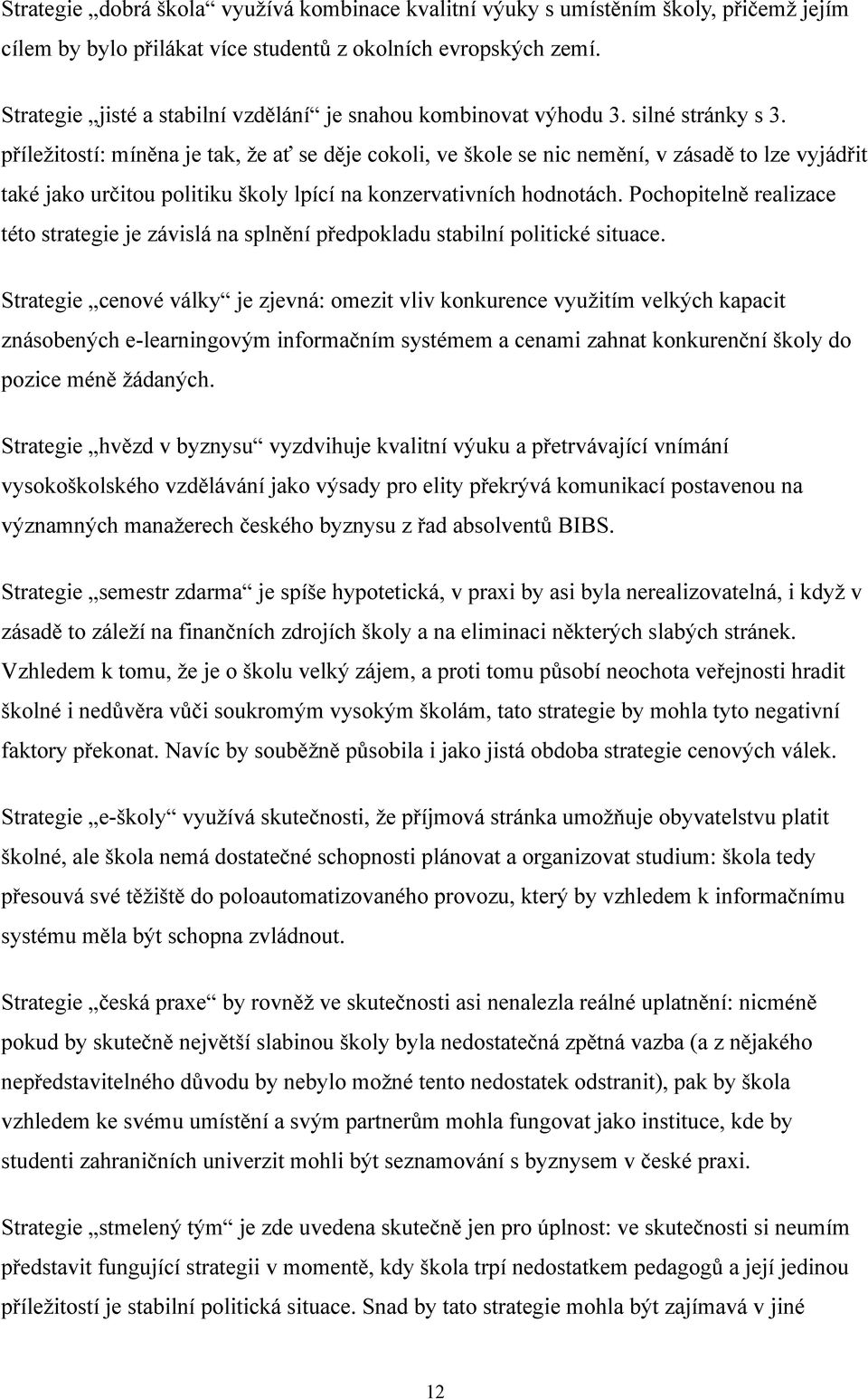 příležitostí: míněna je tak, že ať se děje cokoli, ve škole se nic nemění, v zásadě to lze vyjádřit také jako určitou politiku školy lpící na konzervativních hodnotách.