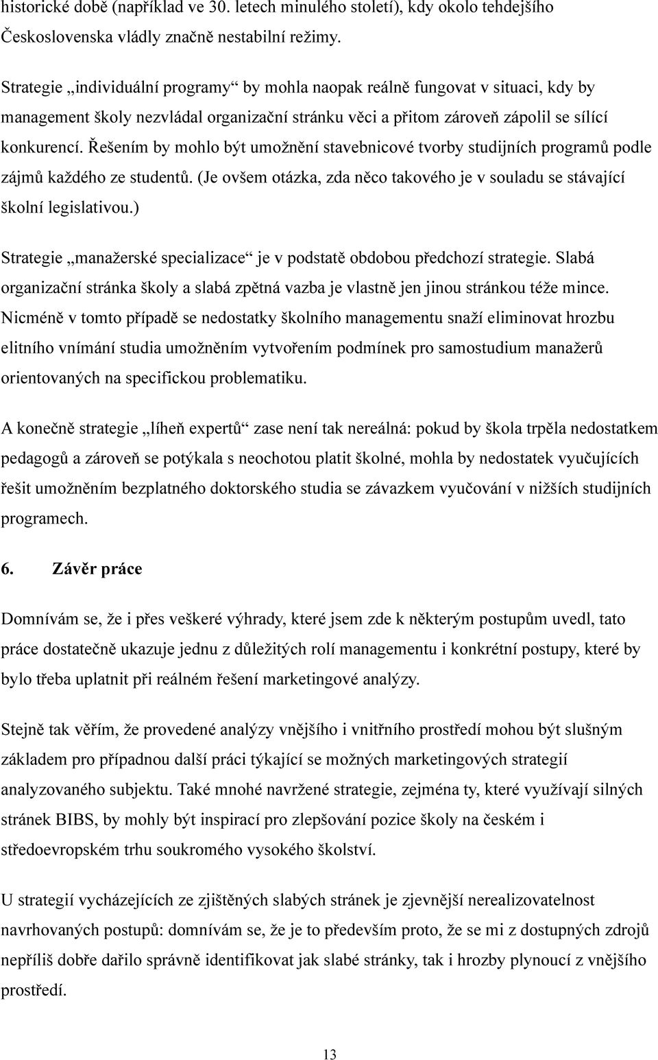 Řešením by mohlo být umožnění stavebnicové tvorby studijních programů podle zájmů každého ze studentů. (Je ovšem otázka, zda něco takového je v souladu se stávající školní legislativou.