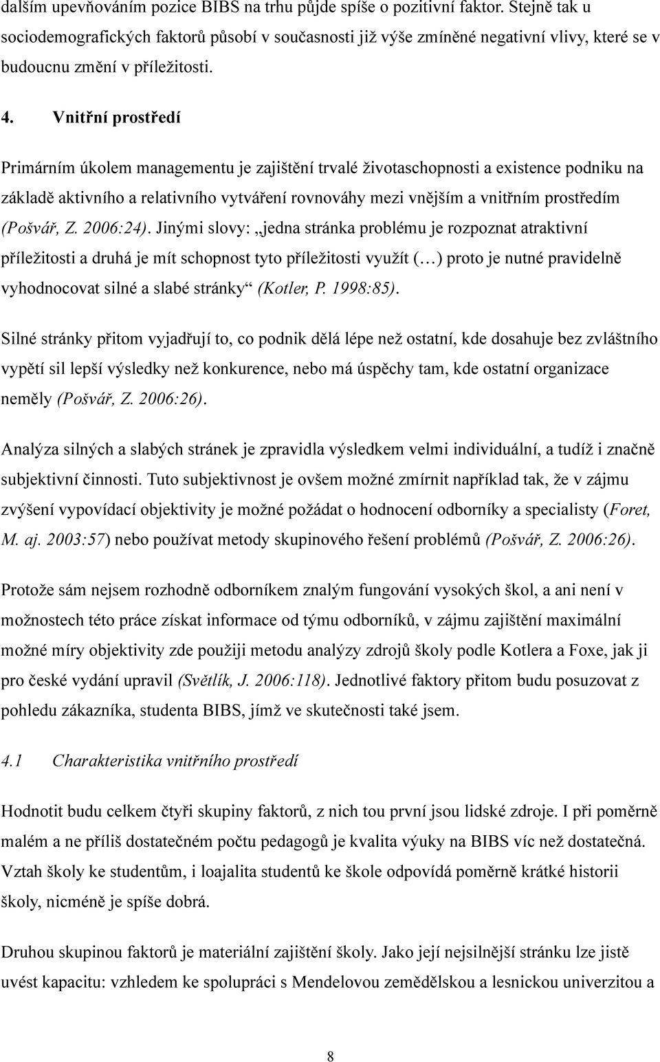 Vnitřní prostředí Primárním úkolem managementu je zajištění trvalé životaschopnosti a existence podniku na základě aktivního a relativního vytváření rovnováhy mezi vnějším a vnitřním prostředím