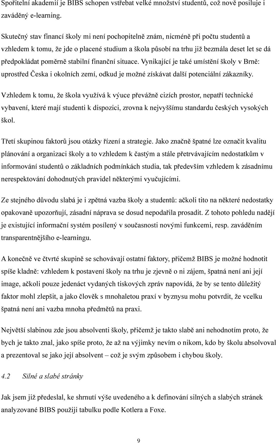 stabilní finanční situace. Vynikající je také umístění školy v Brně: uprostřed Česka i okolních zemí, odkud je možné získávat další potenciální zákazníky.