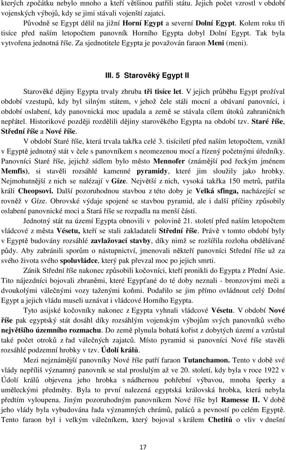 Za sjednotitele Egypta je považován faraon Meni (meni). III. 5 Starověký Egypt II Starověké dějiny Egypta trvaly zhruba tři tisíce let.