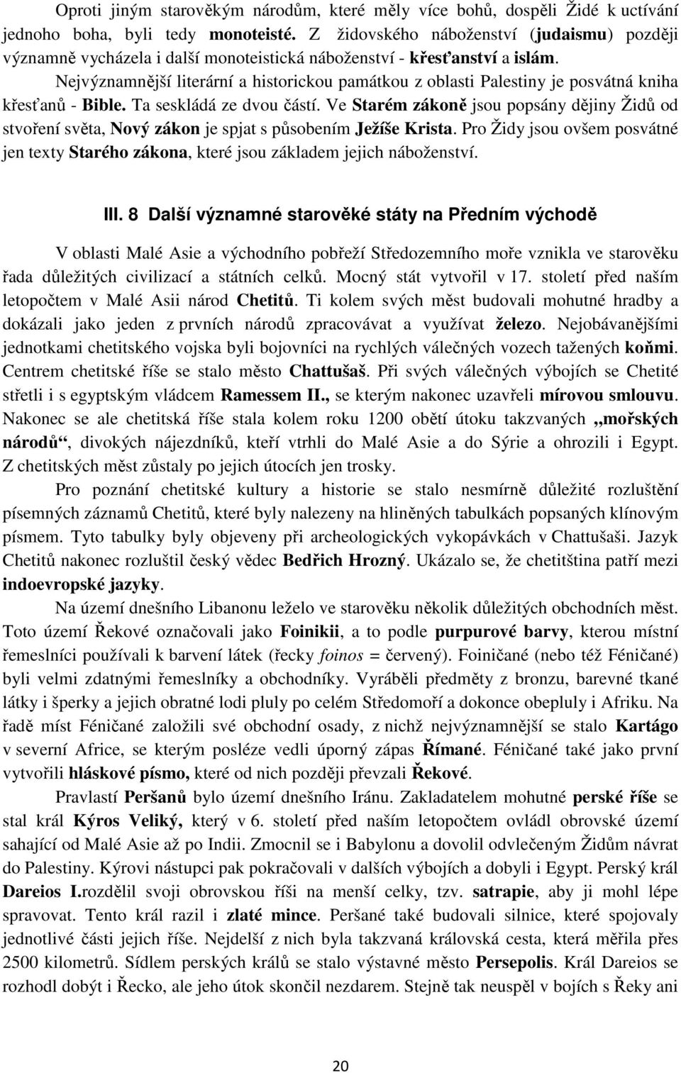 Nejvýznamnější literární a historickou památkou z oblasti Palestiny je posvátná kniha křesťanů - Bible. Ta seskládá ze dvou částí.