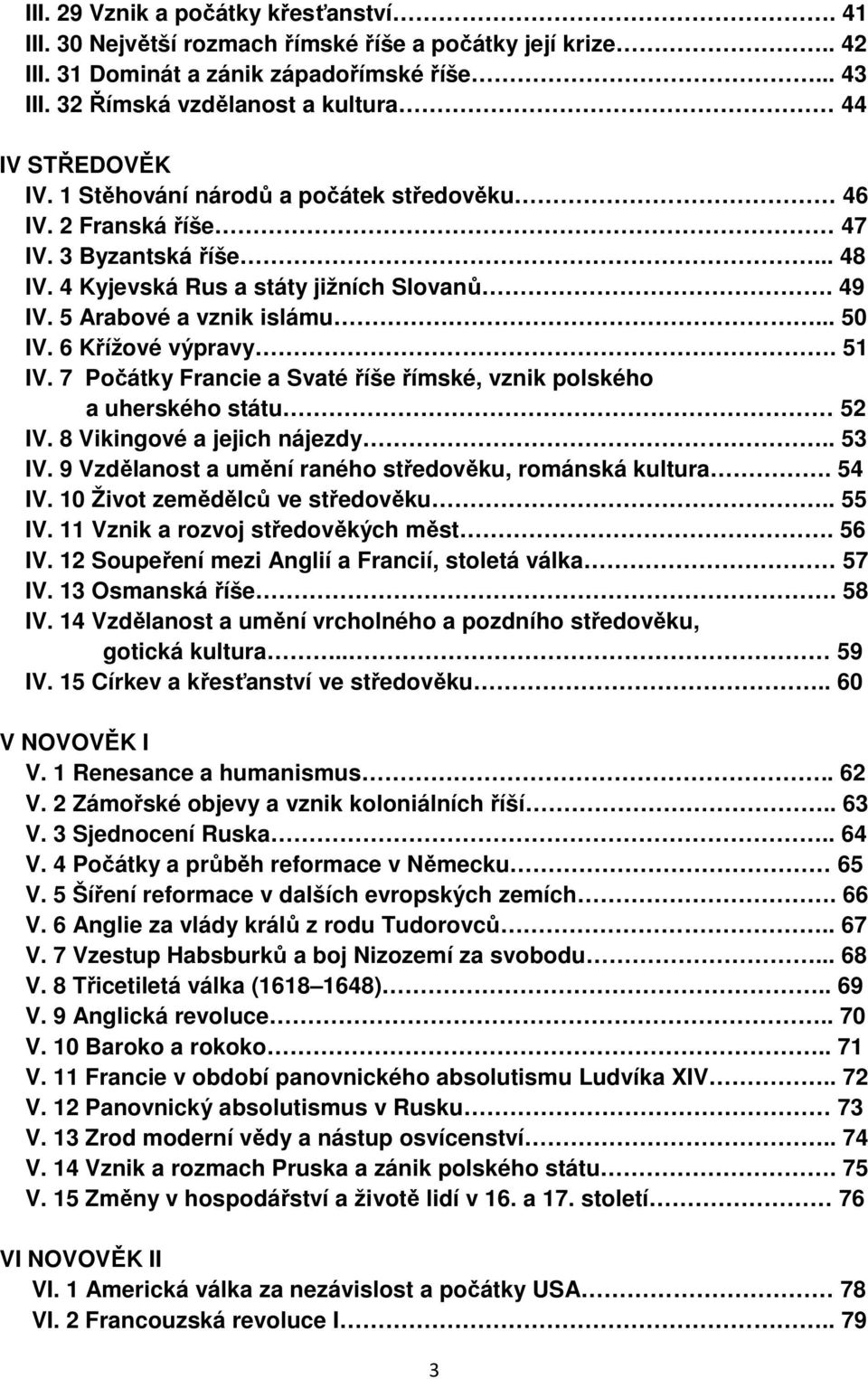 5 Arabové a vznik islámu... 50 IV. 6 Křížové výpravy. 51 IV. 7 Počátky Francie a Svaté říše římské, vznik polského a uherského státu 52 IV. 8 Vikingové a jejich nájezdy.. 53 IV.