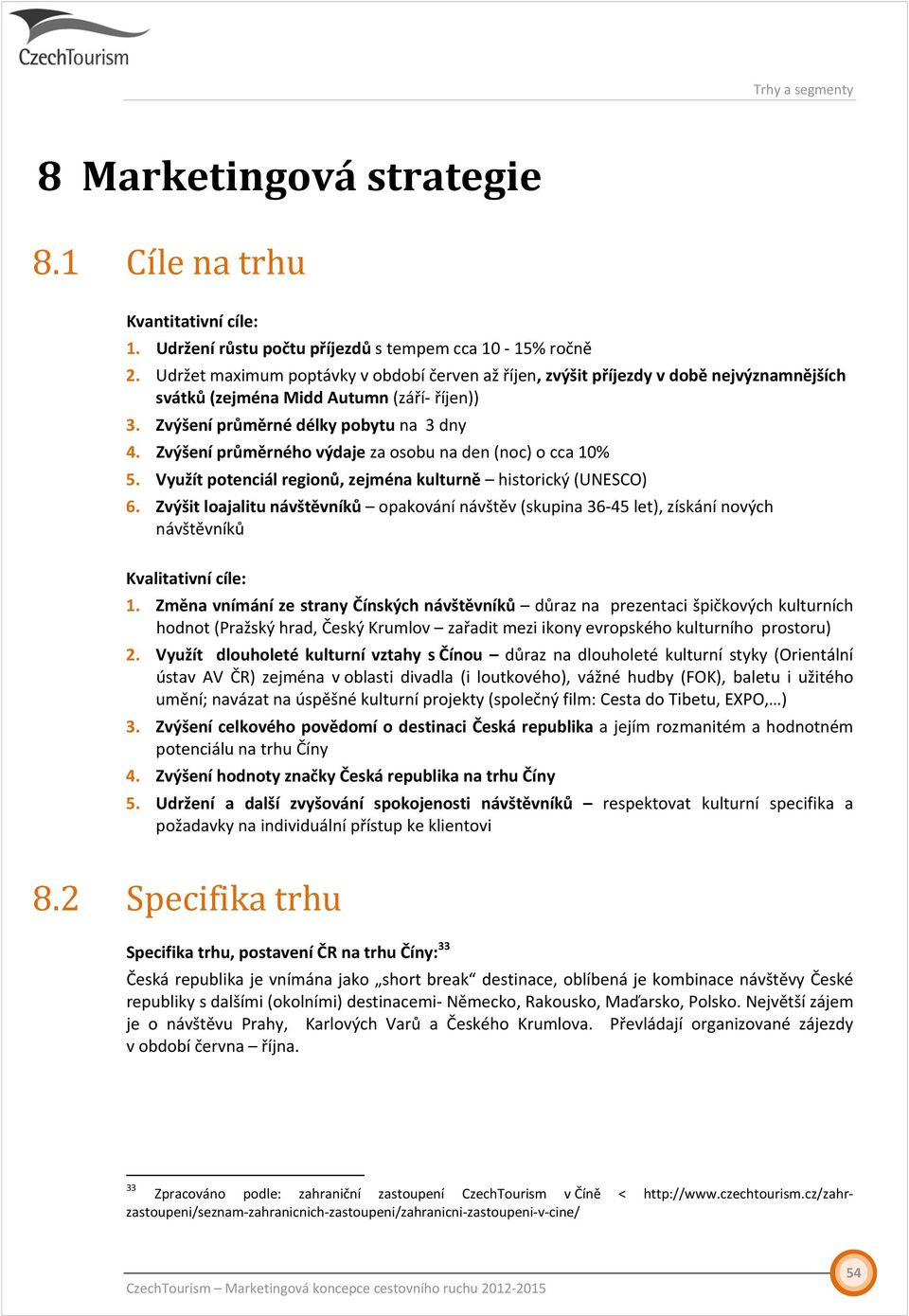 Zvýšení průměrného výdaje za osobu na den (noc) o cca 10% 5. Využít potenciál regionů, zejména kulturně historický (UNESCO) 6.