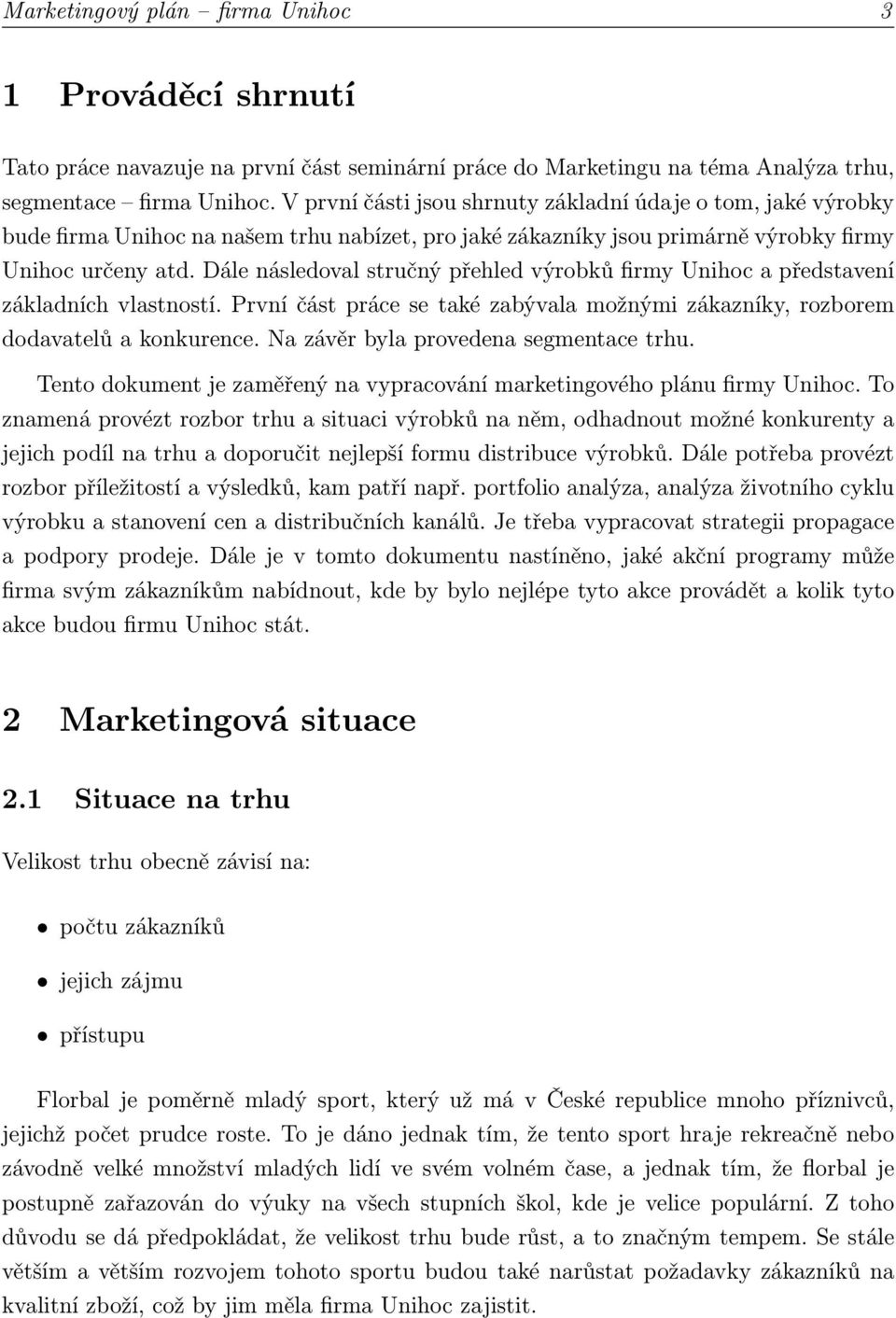 Dále následoval stručný přehled výrobků firmy Unihoc a představení základních vlastností. První část práce se také zabývala možnými zákazníky, rozborem dodavatelů a konkurence.