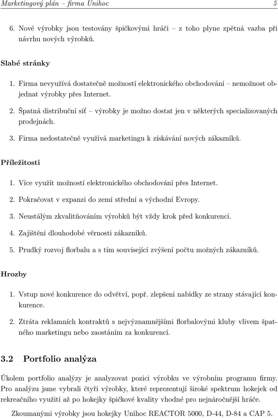 3. Firma nedostatečně využívá marketingu k získávání nových zákazníků. Příležitosti 1. Více využít možností elektronického obchodování přes Internet. 2.