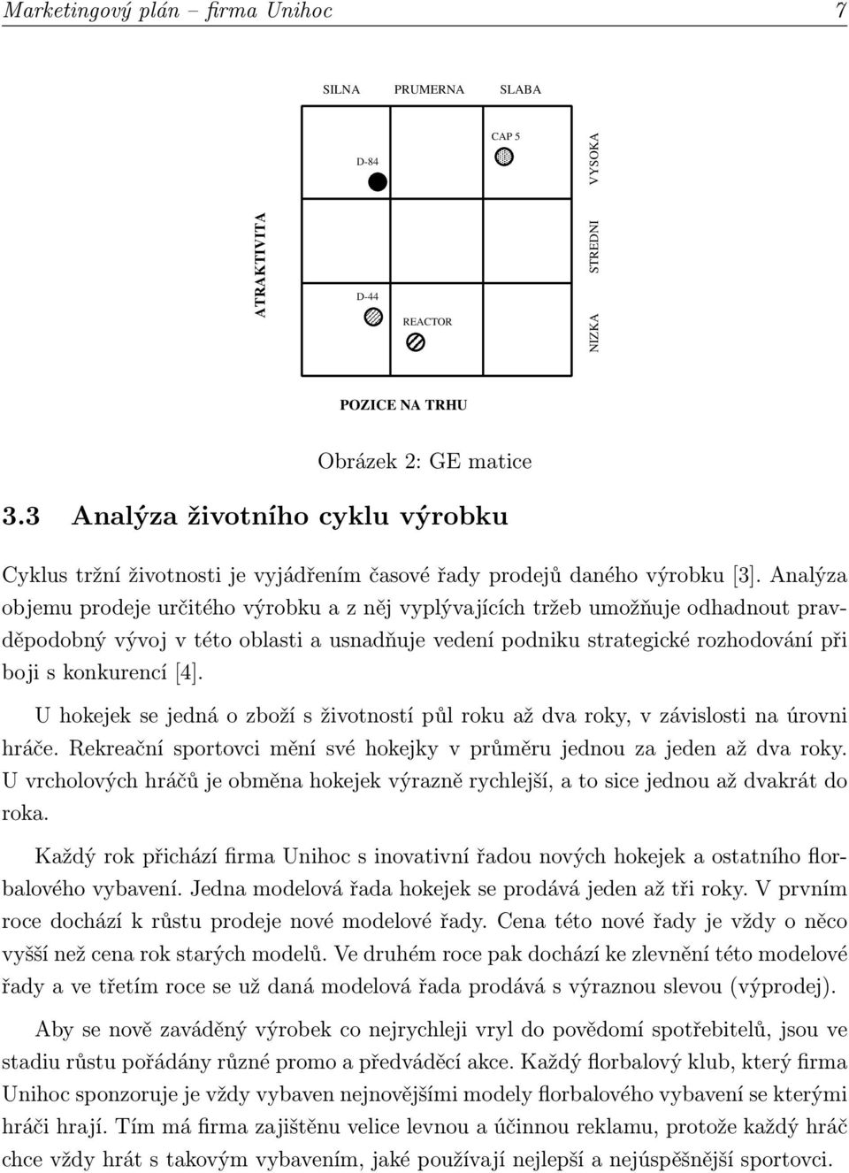 Analýza objemu prodeje určitého výrobku a z něj vyplývajících tržeb umožňuje odhadnout pravděpodobný vývoj v této oblasti a usnadňuje vedení podniku strategické rozhodování při boji s konkurencí [4].