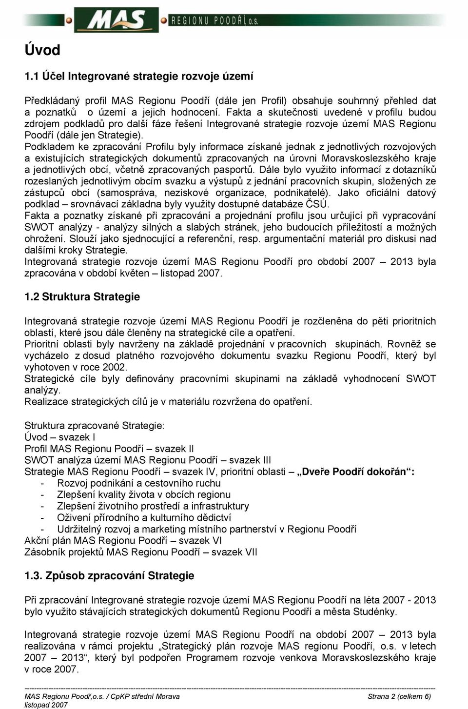 Podkladem ke zpracování Profilu byly informace získané jednak z jednotlivých rozvojových a existujících strategických dokumentů zpracovaných na úrovni Moravskoslezského kraje a jednotlivých obcí,