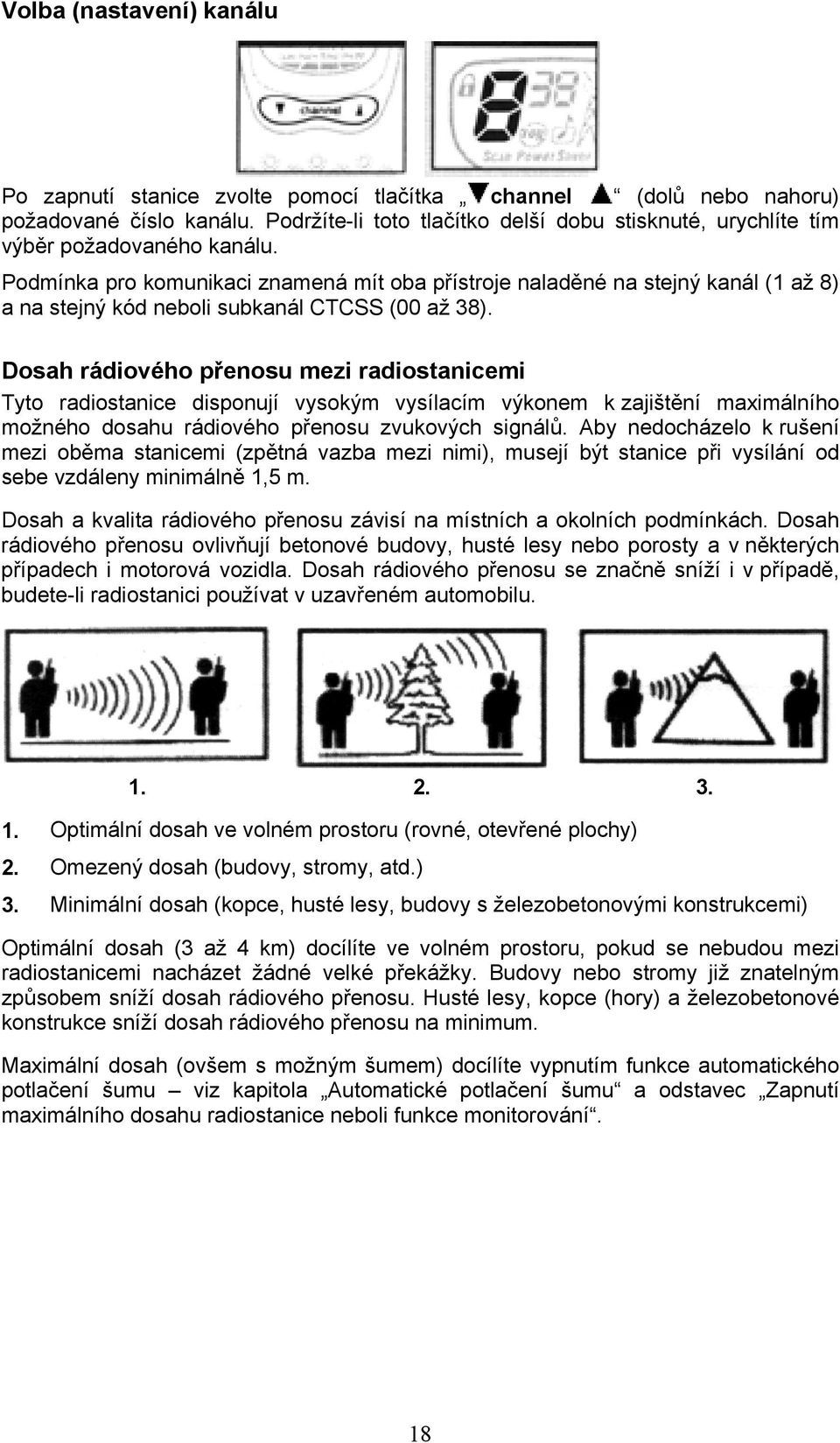 Podmínka pro komunikaci znamená mít oba přístroje naladěné na stejný kanál (1 až 8) a na stejný kód neboli subkanál CTCSS (00 až 38).